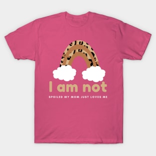 I am not spoiled my mom just loves me T-Shirt